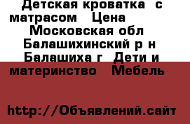 Детская кроватка  с матрасом › Цена ­ 2 500 - Московская обл., Балашихинский р-н, Балашиха г. Дети и материнство » Мебель   